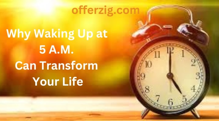 Why Waking Up at 5 A.M. Can Transform Your Life